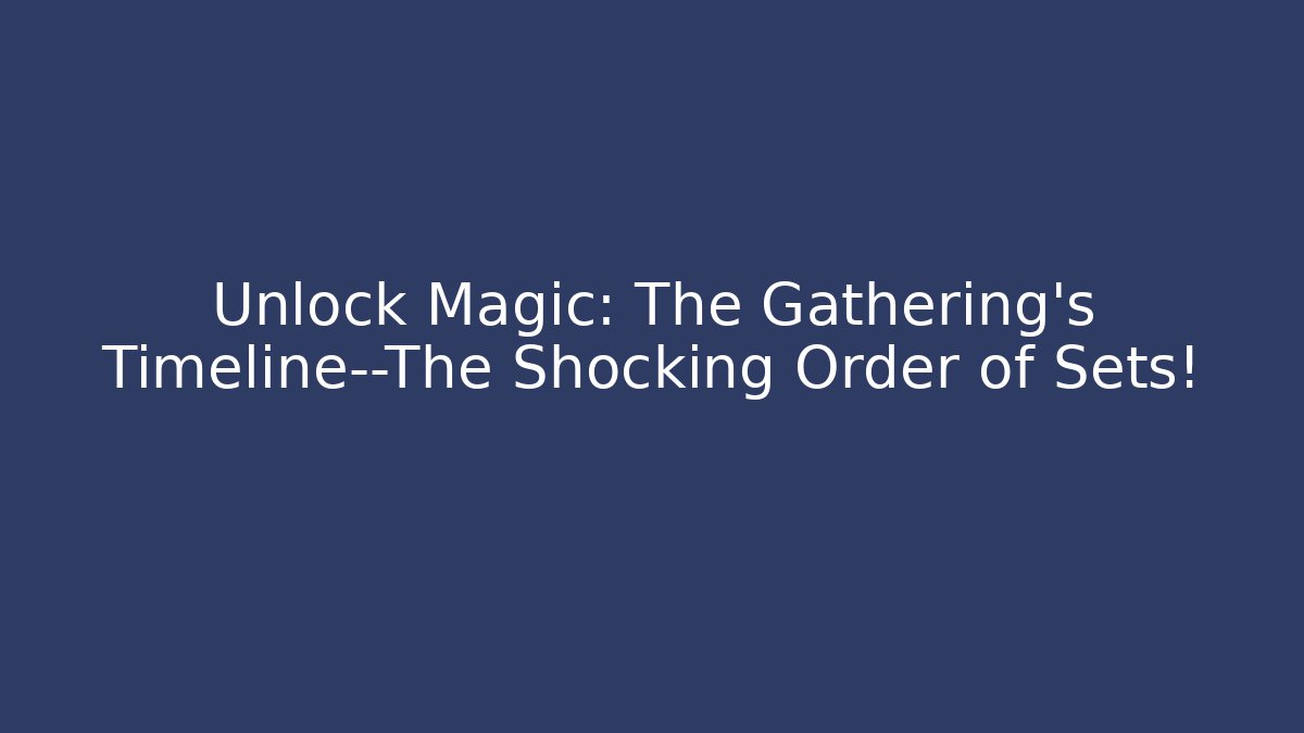 Unlock Magic: The Gathering's Timeline—The Shocking Order of Sets!