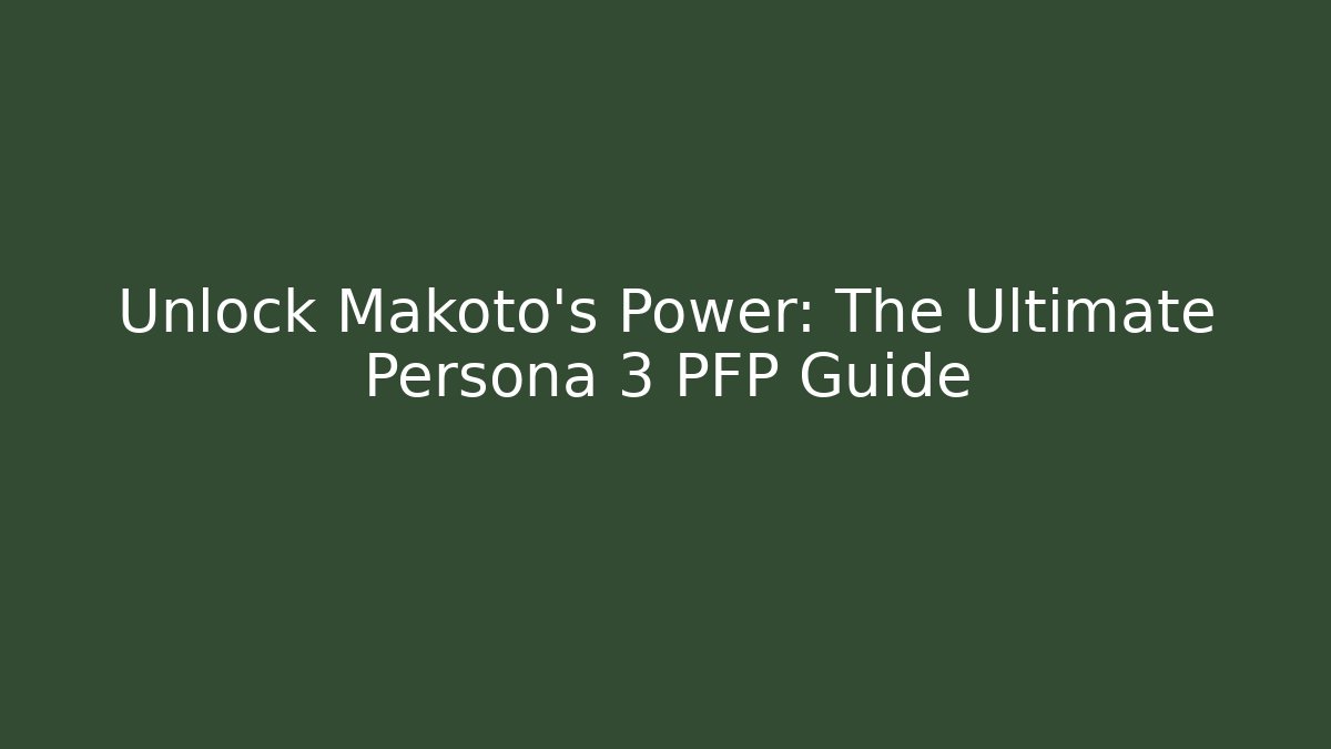 Unlock Makoto's Power: The Ultimate Persona 3 PFP Guide