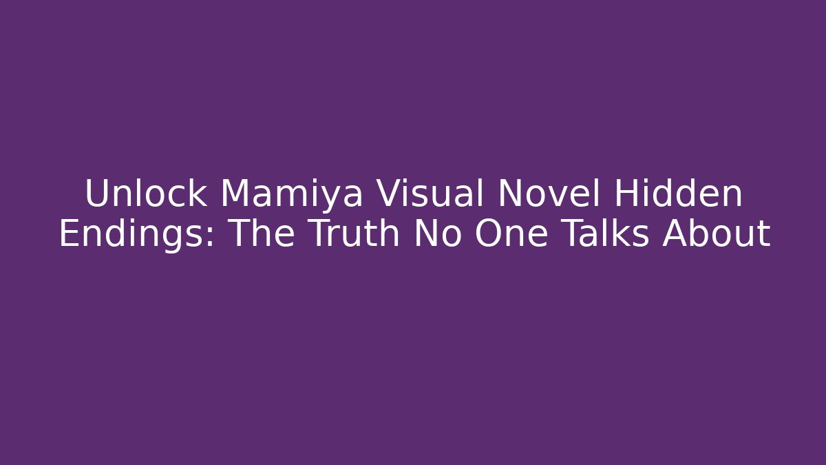 Unlock Mamiya Visual Novel Hidden Endings: The Truth No One Talks About