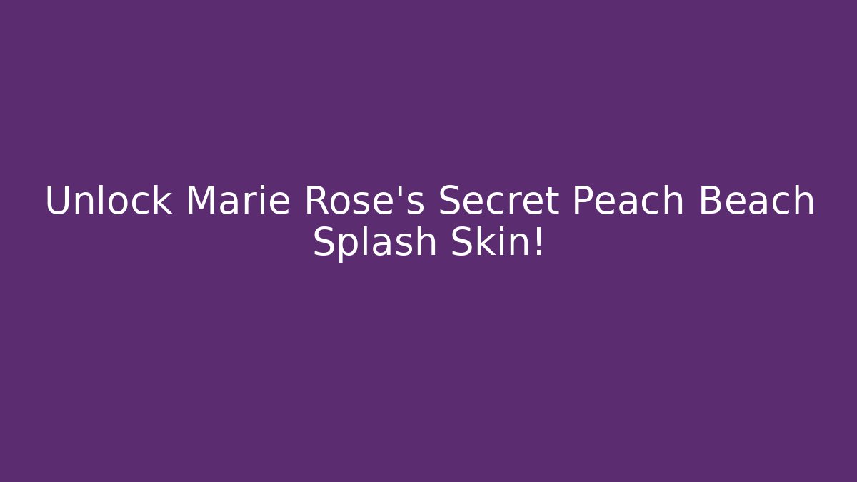 Unlock Marie Rose's Secret Peach Beach Splash Skin!