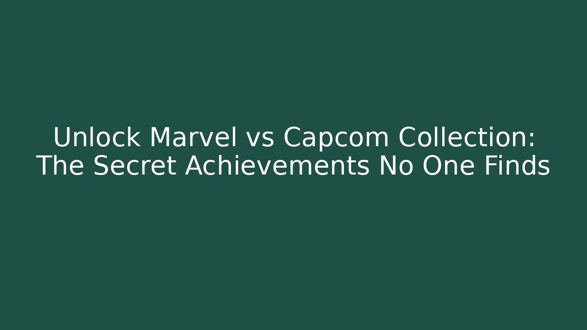 Unlock Marvel vs Capcom Collection: The Secret Achievements No One Finds