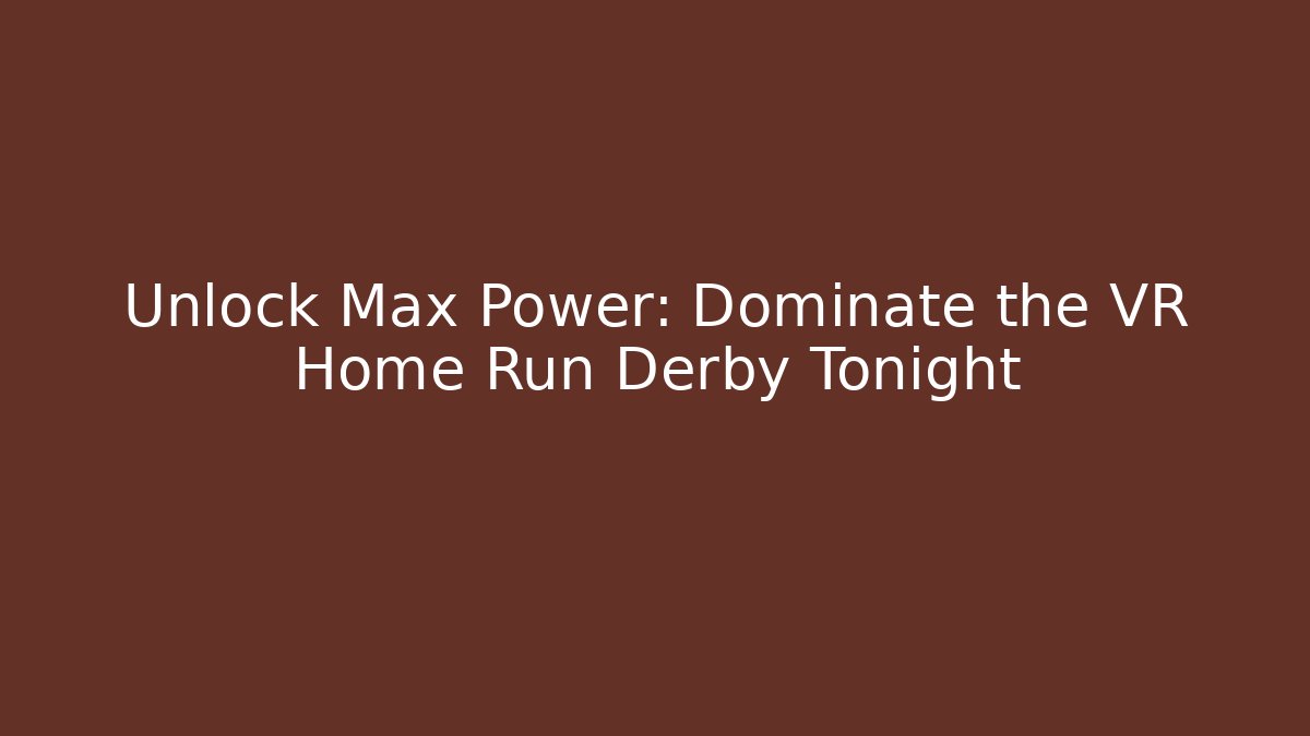 Unlock Max Power: Dominate the VR Home Run Derby Tonight