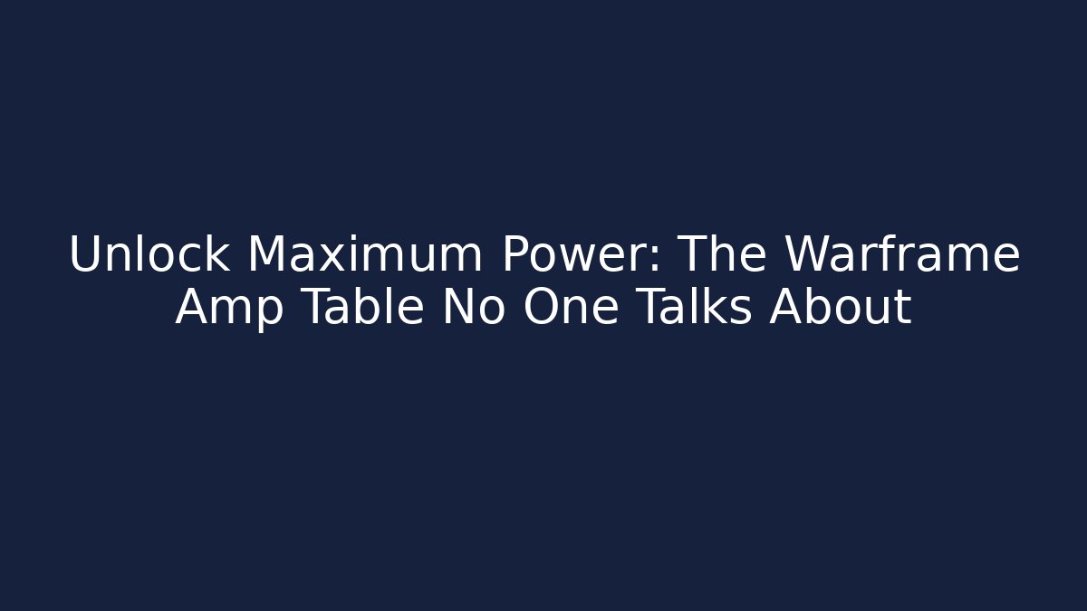 Unlock Maximum Power: The Warframe Amp Table No One Talks About