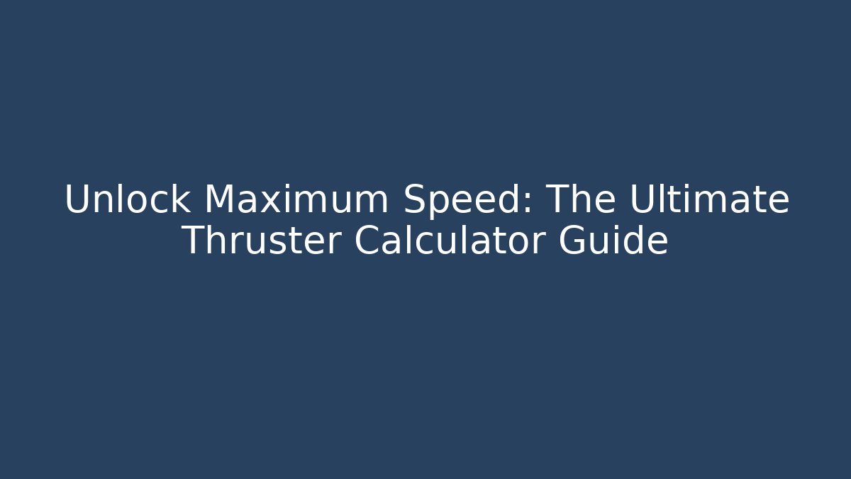 Unlock Maximum Speed: The Ultimate Thruster Calculator Guide