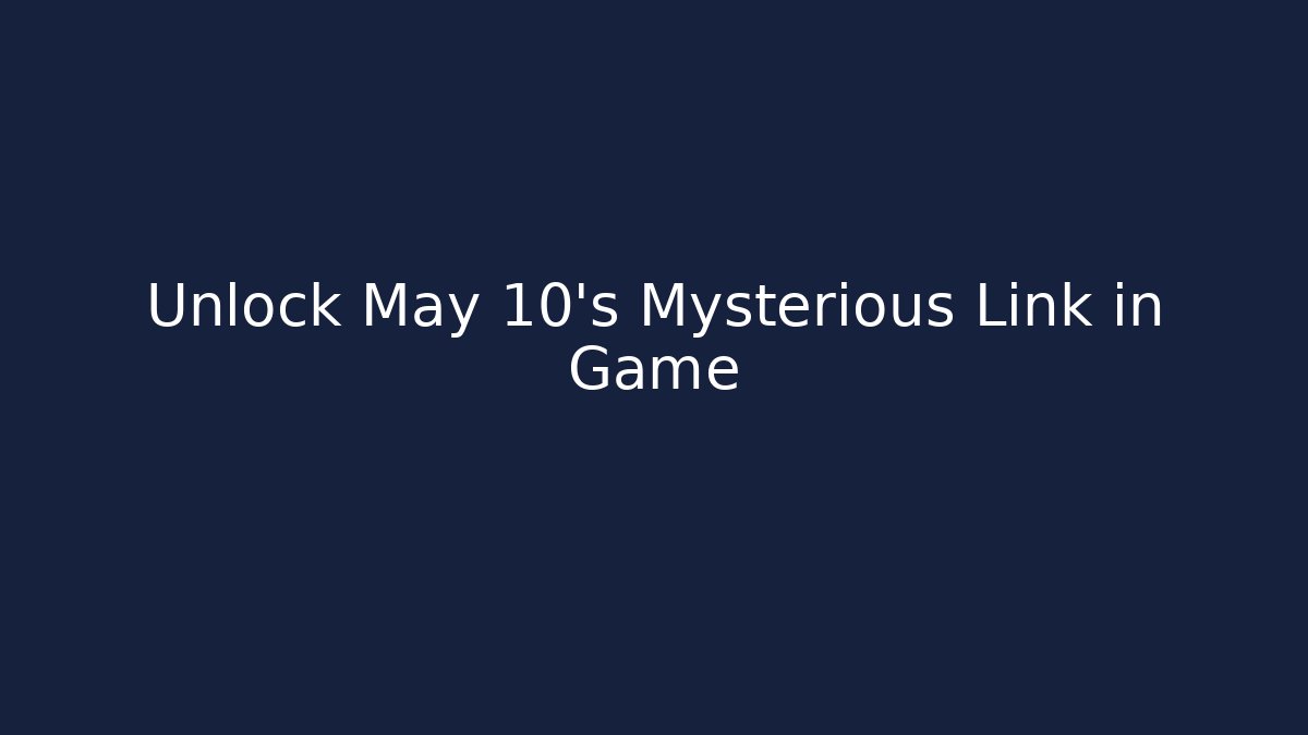 Unlock May 10's Mysterious Link in Game