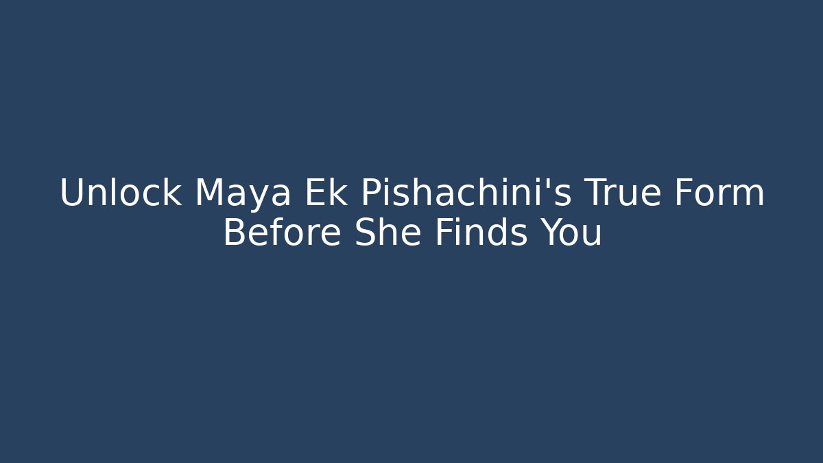 Unlock Maya Ek Pishachini's True Form Before She Finds You - Vintage E-Juice
