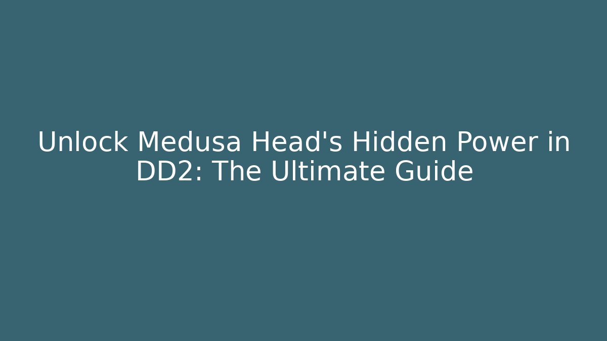 Unlock Medusa Head's Hidden Power in DD2: The Ultimate Guide