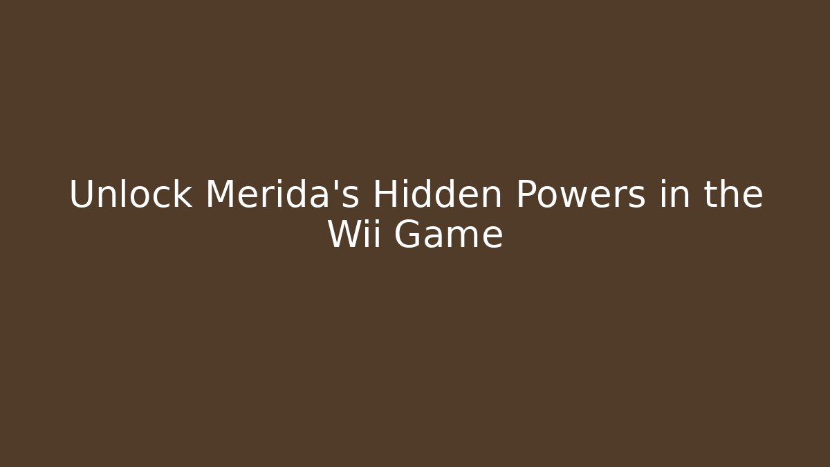 Unlock Merida's Hidden Powers in the Wii Game - Vintage E-Juice