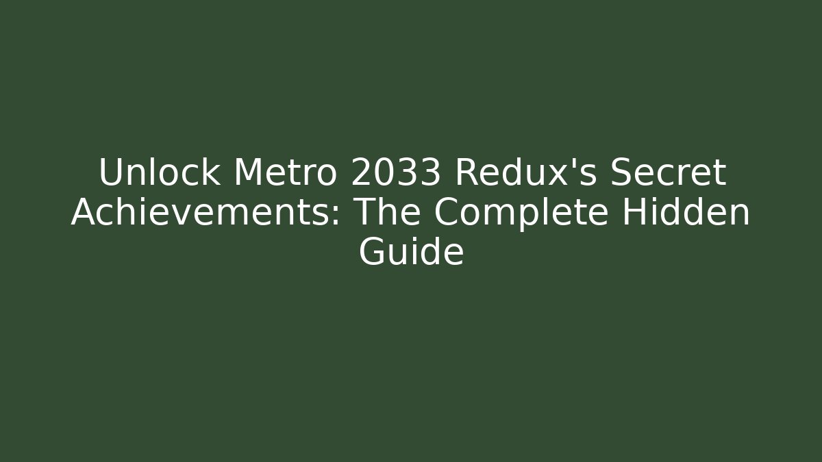 Unlock Metro 2033 Redux's Secret Achievements: The Complete Hidden Guide