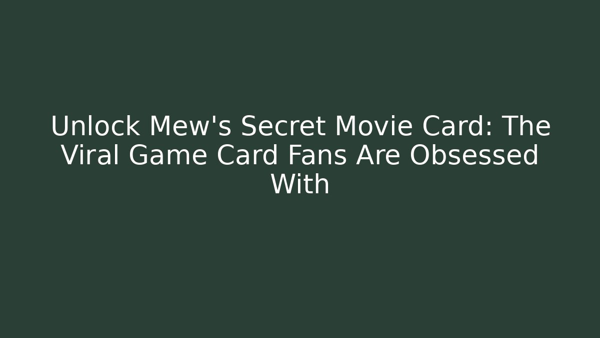 Unlock Mew's Secret Movie Card: The Viral Game Card Fans Are Obsessed With
