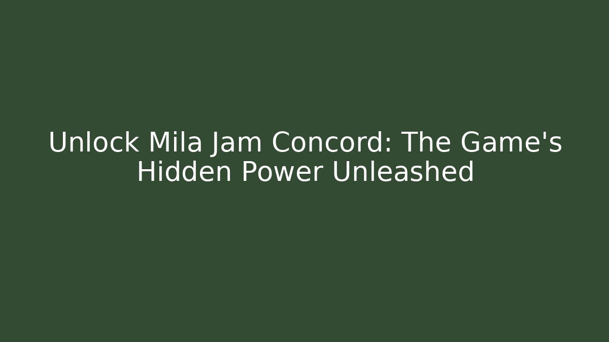 Unlock Mila Jam Concord: The Game's Hidden Power Unleashed
