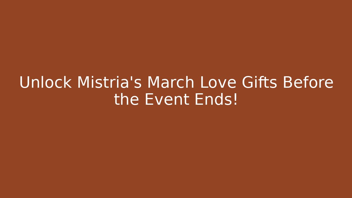 Unlock Mistria's March Love Gifts Before the Event Ends!