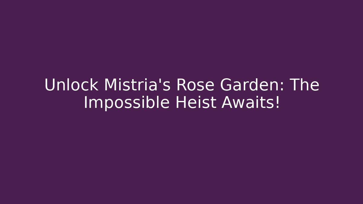 Unlock Mistria's Rose Garden: The Impossible Heist Awaits!