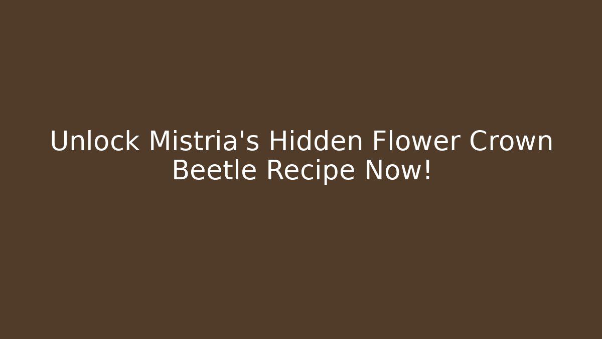 Unlock Mistria’s Hidden Flower Crown Beetle Recipe Now!
