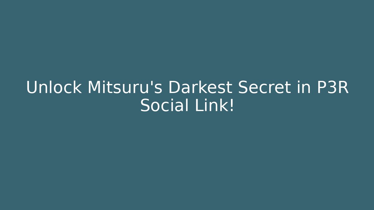 Unlock Mitsuru's Darkest Secret in P3R Social Link!