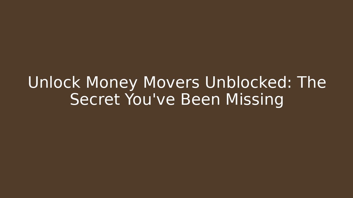 Unlock Money Movers Unblocked: The Secret You've Been Missing