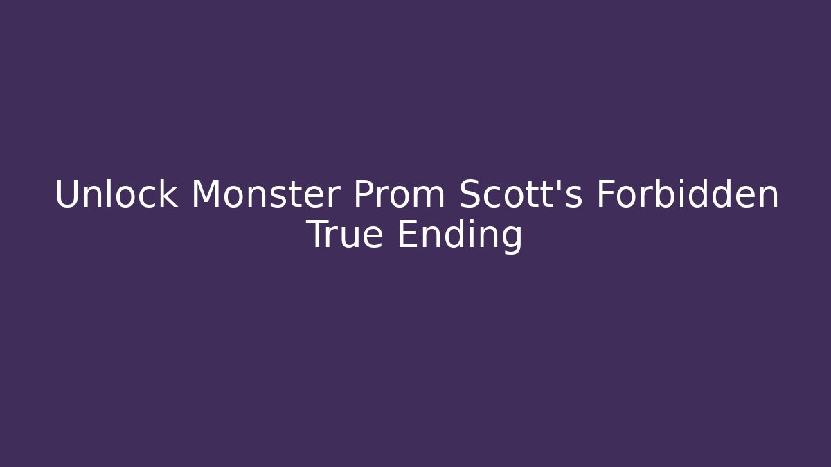 Unlock Monster Prom Scott's Forbidden True Ending - Vintage E-Juice