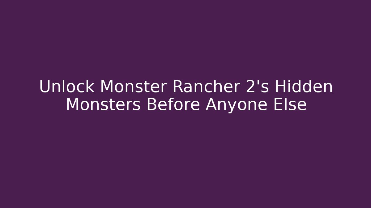 Unlock Monster Rancher 2’s Hidden Monsters Before Anyone Else