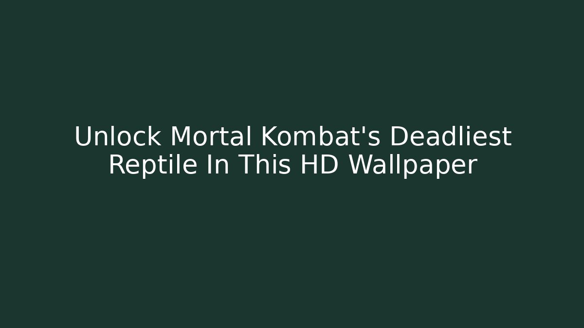 Unlock Mortal Kombat's Deadliest Reptile In This HD Wallpaper
