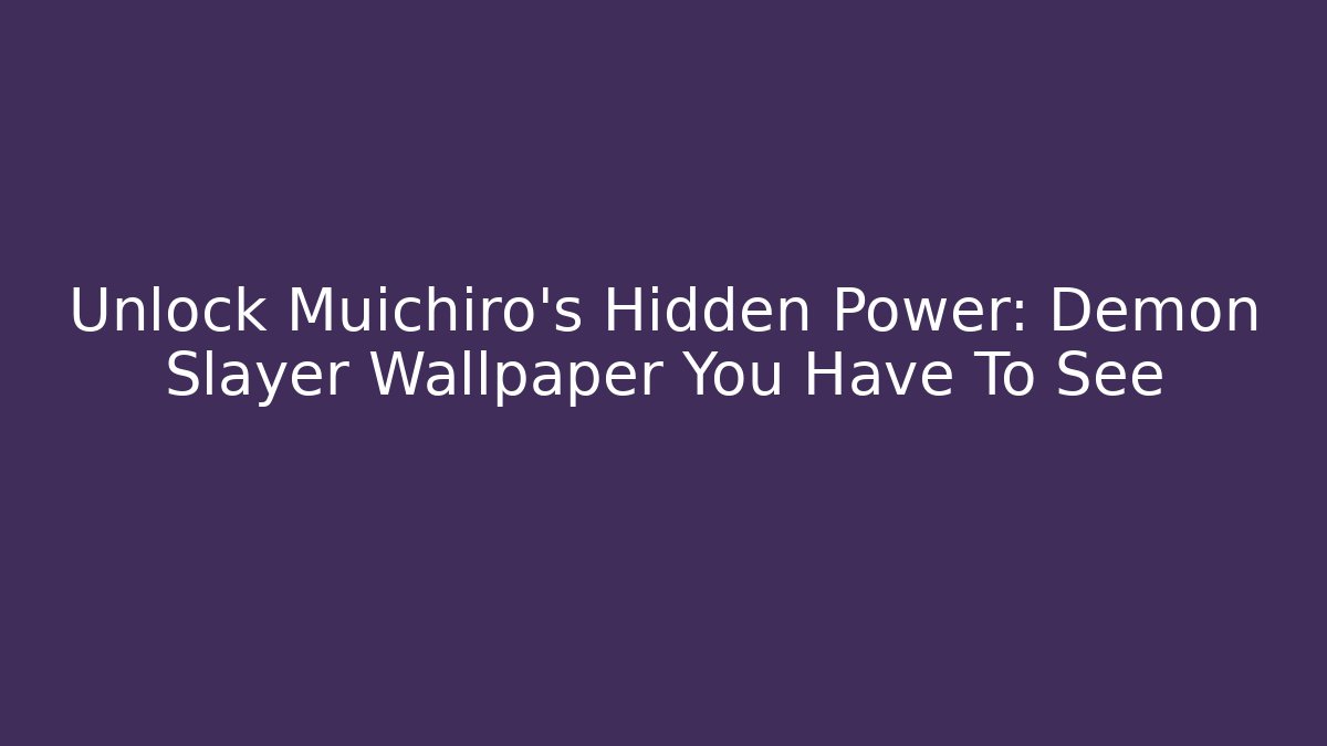 Unlock Muichiro's Hidden Power: Demon Slayer Wallpaper You Have To See - Vintage E-Juice