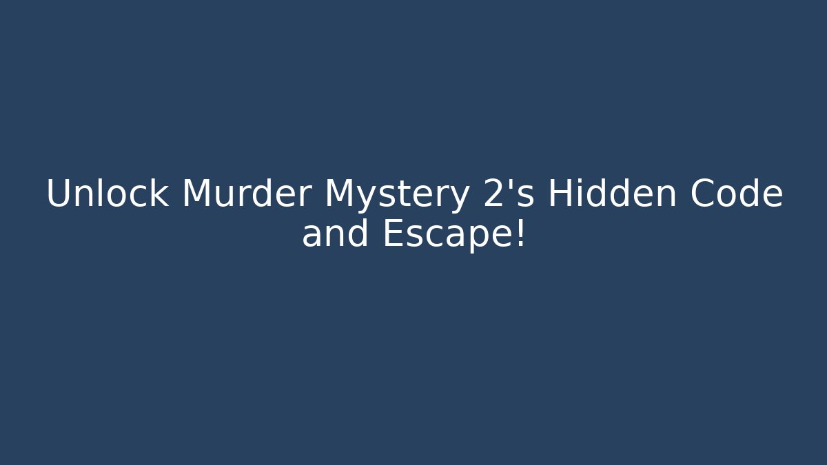 Unlock Murder Mystery 2's Hidden Code and Escape!