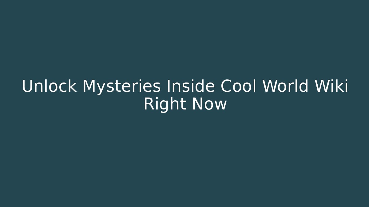 Unlock Mysteries Inside Cool World Wiki Right Now