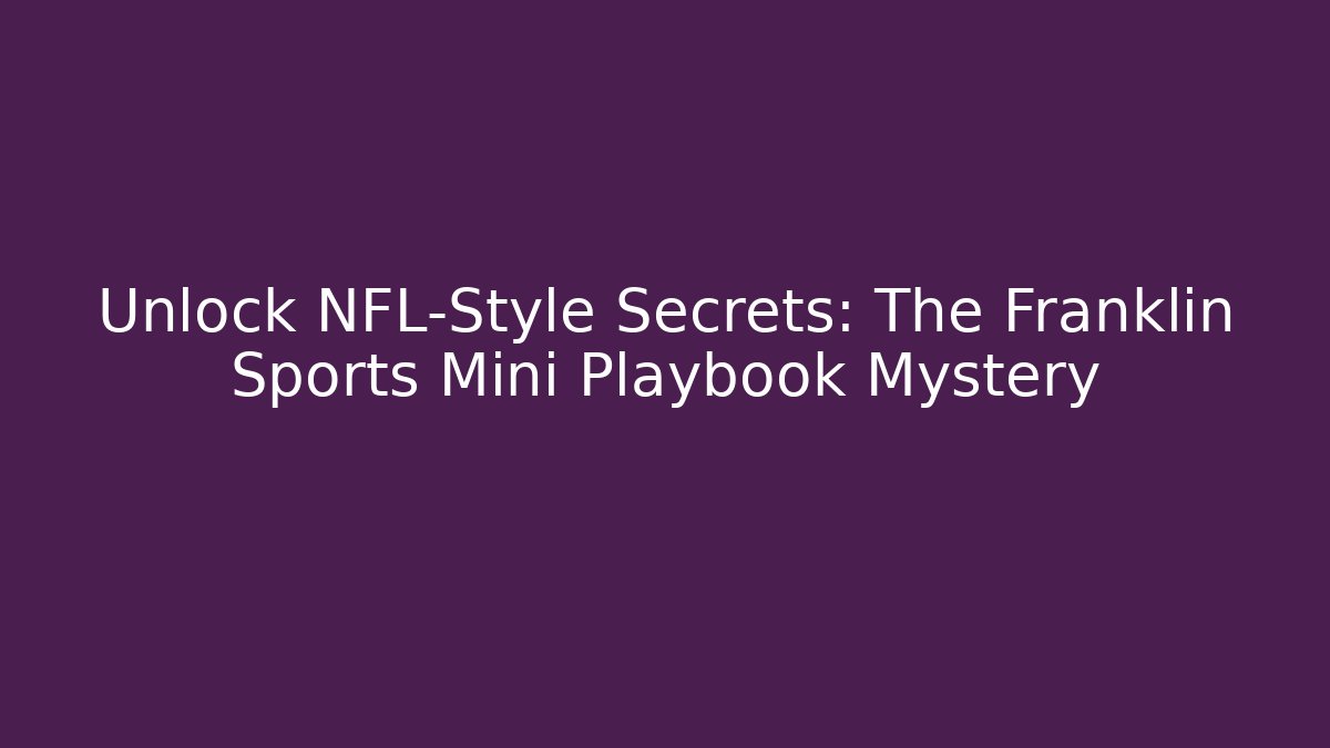 Unlock NFL-Style Secrets: The Franklin Sports Mini Playbook Mystery