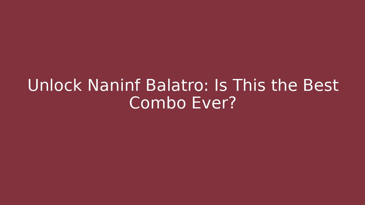 Unlock Naninf Balatro: Is This the Best Combo Ever?