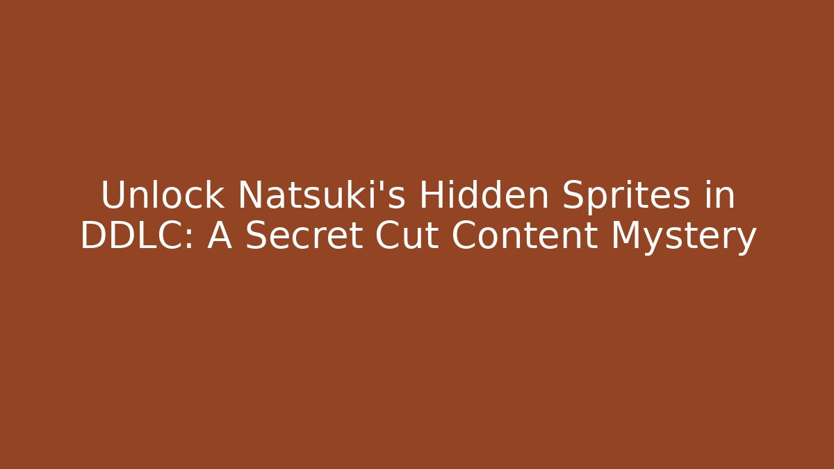 Unlock Natsuki's Hidden Sprites in DDLC: A Secret Cut Content Mystery