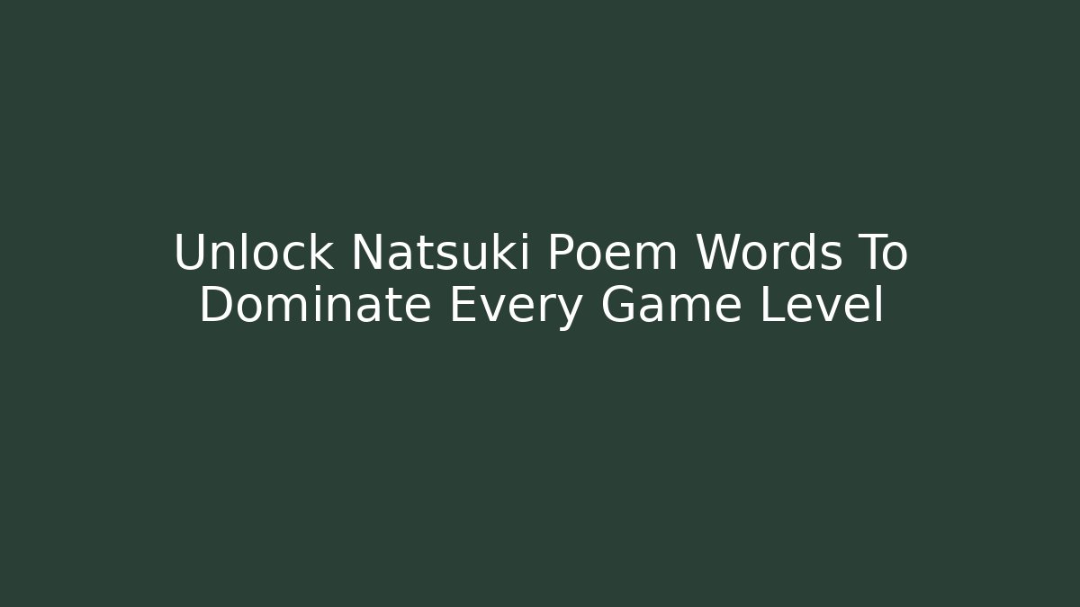 Unlock Natsuki Poem Words To Dominate Every Game Level