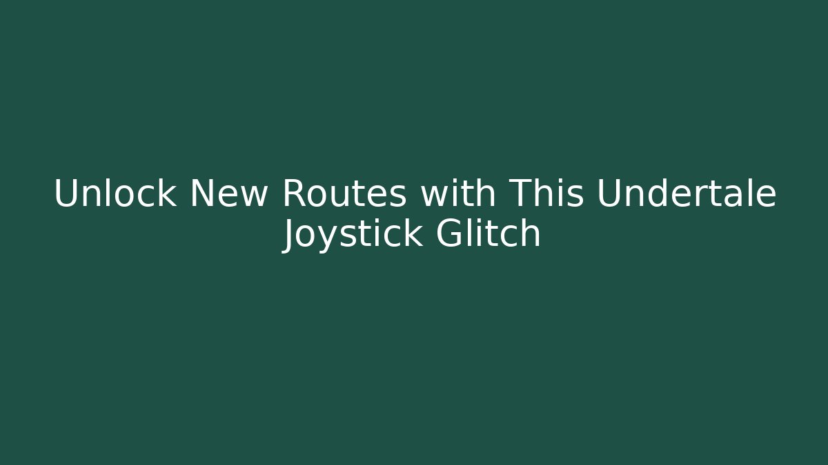 Unlock New Routes with This Undertale Joystick Glitch