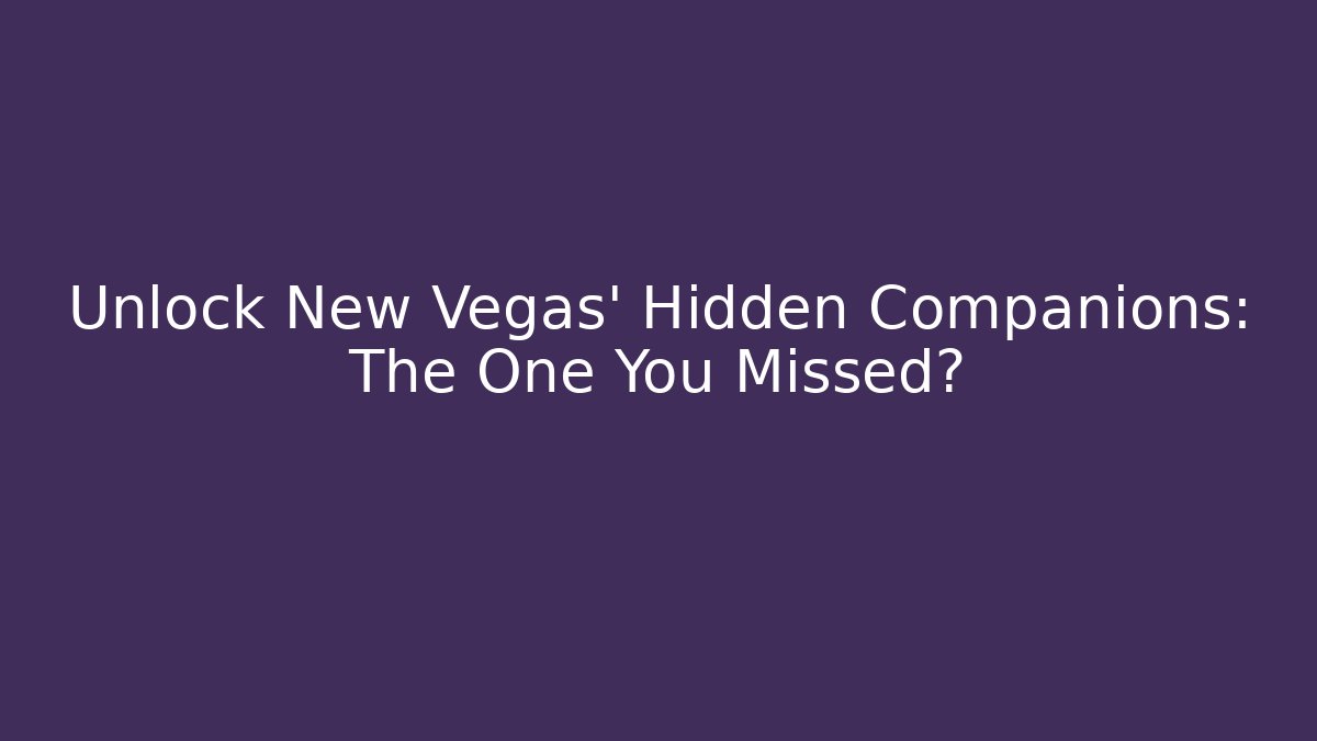 Unlock New Vegas' Hidden Companions: The One You Missed?