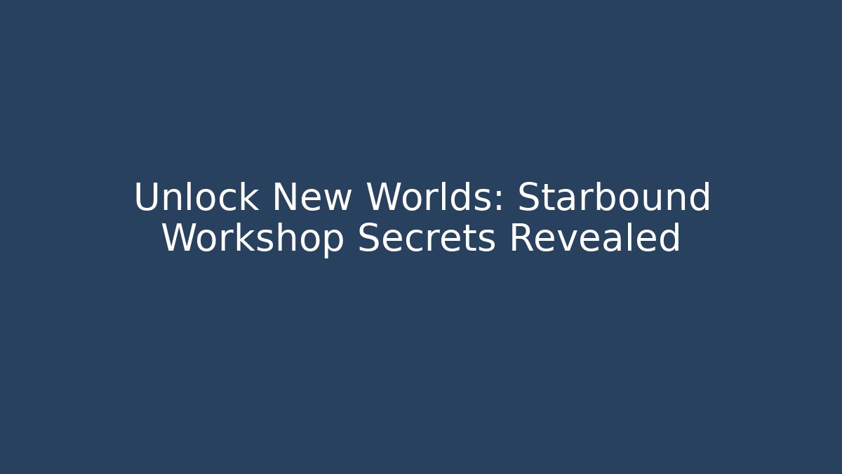 Unlock New Worlds: Starbound Workshop Secrets Revealed