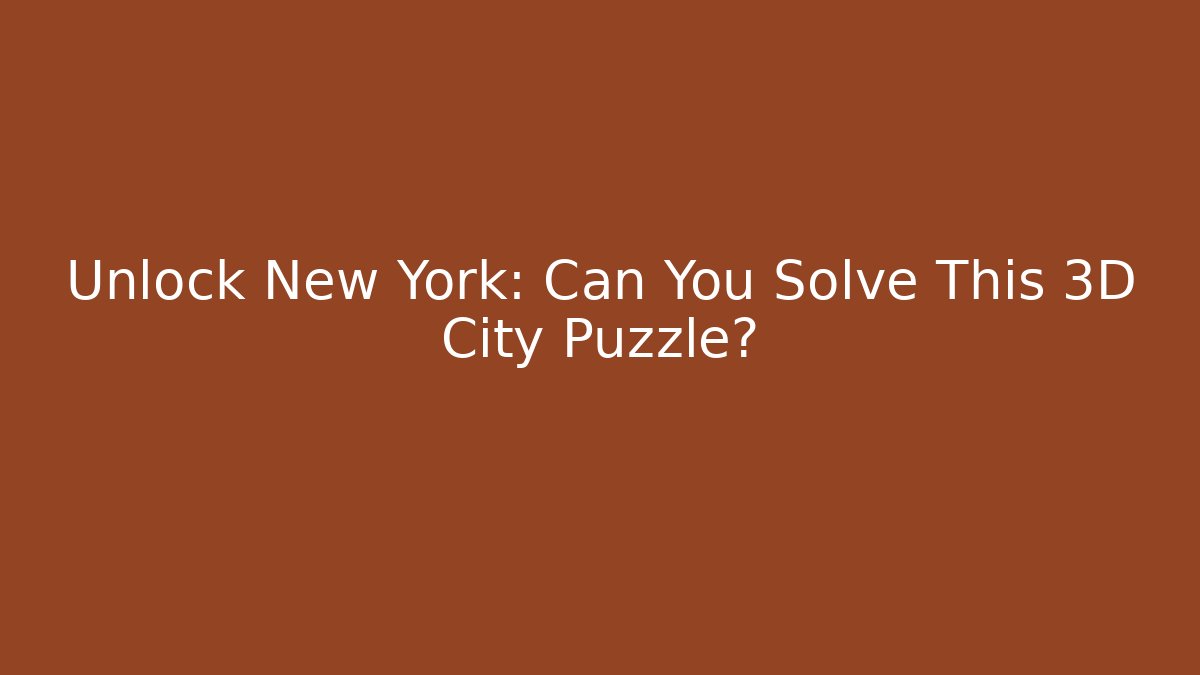 Unlock New York: Can You Solve This 3D City Puzzle?