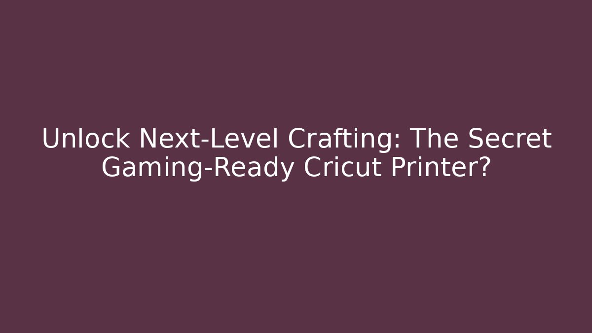 Unlock Next-Level Crafting: The Secret Gaming-Ready Cricut Printer?