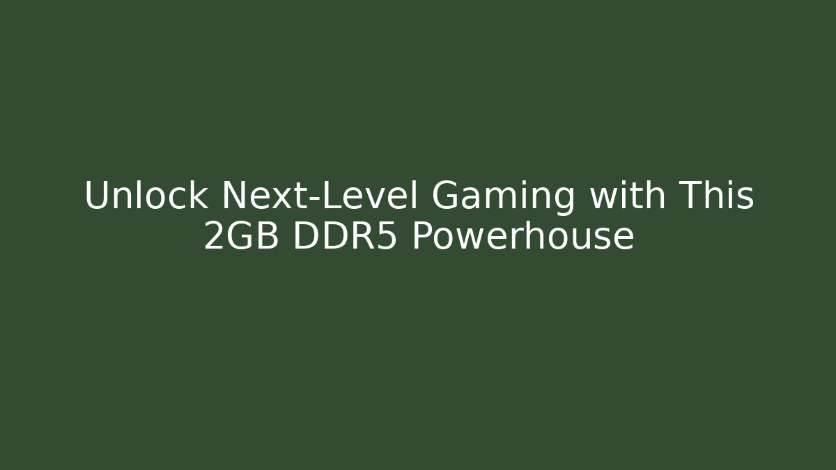 Unlock Next-Level Gaming with This 2GB DDR5 Powerhouse