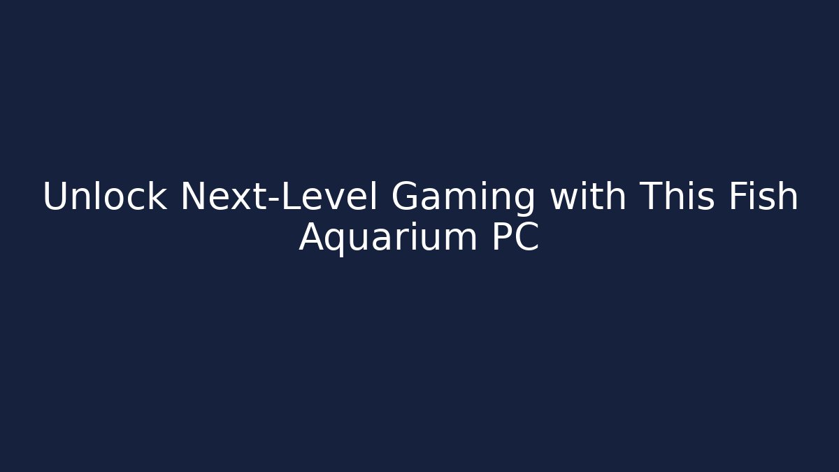 Unlock Next-Level Gaming with This Fish Aquarium PC