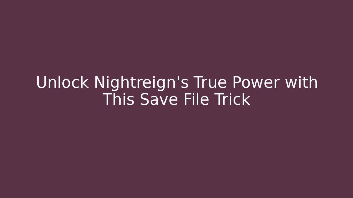 Unlock Nightreign's True Power with This Save File Trick