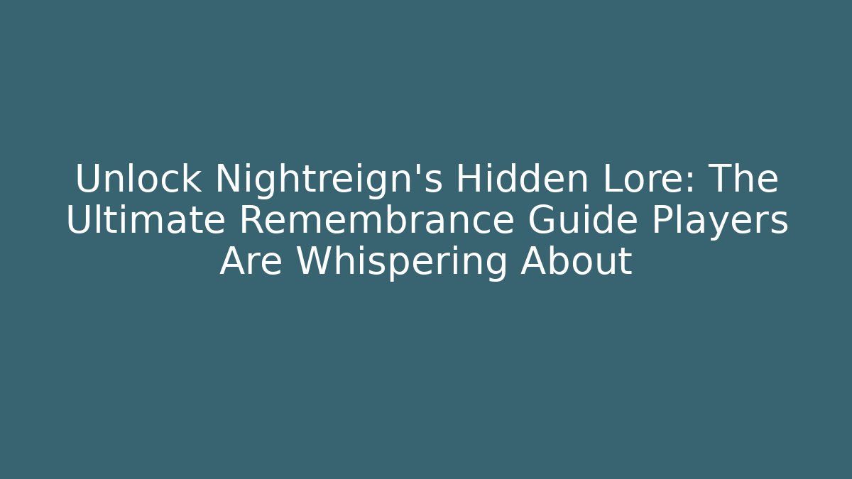 Unlock Nightreign’s Hidden Lore: The Ultimate Remembrance Guide Players Are Whispering About