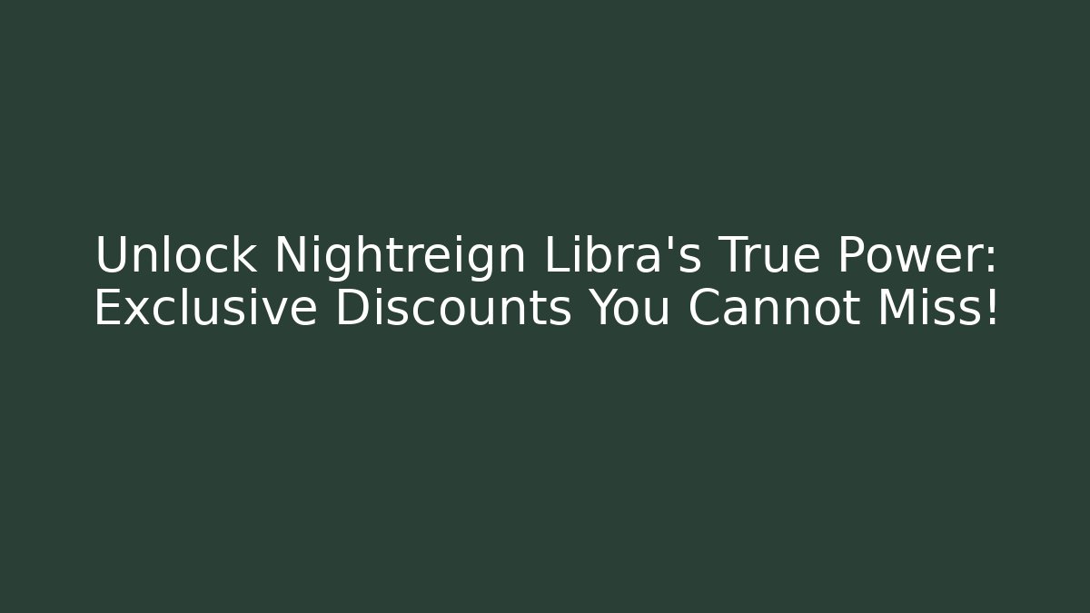 Unlock Nightreign Libra's True Power: Exclusive Discounts You Cannot Miss!