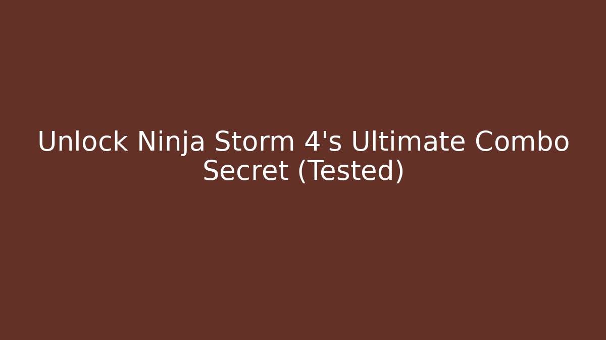 Unlock Ninja Storm 4's Ultimate Combo Secret (Tested)