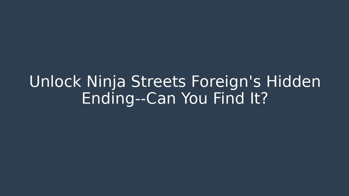 Unlock Ninja Streets Foreign’s Hidden Ending—Can You Find It?