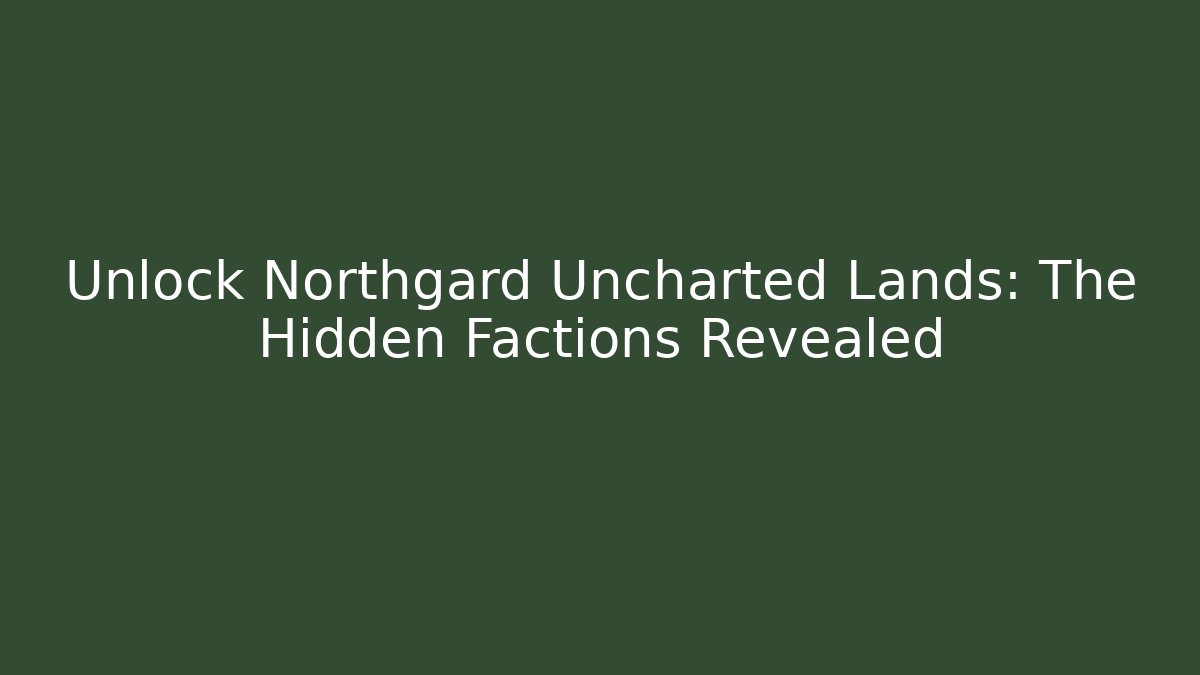 Unlock Northgard Uncharted Lands: The Hidden Factions Revealed