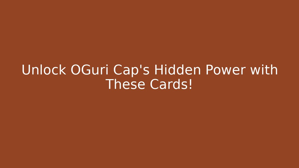 Unlock OGuri Cap's Hidden Power with These Cards!