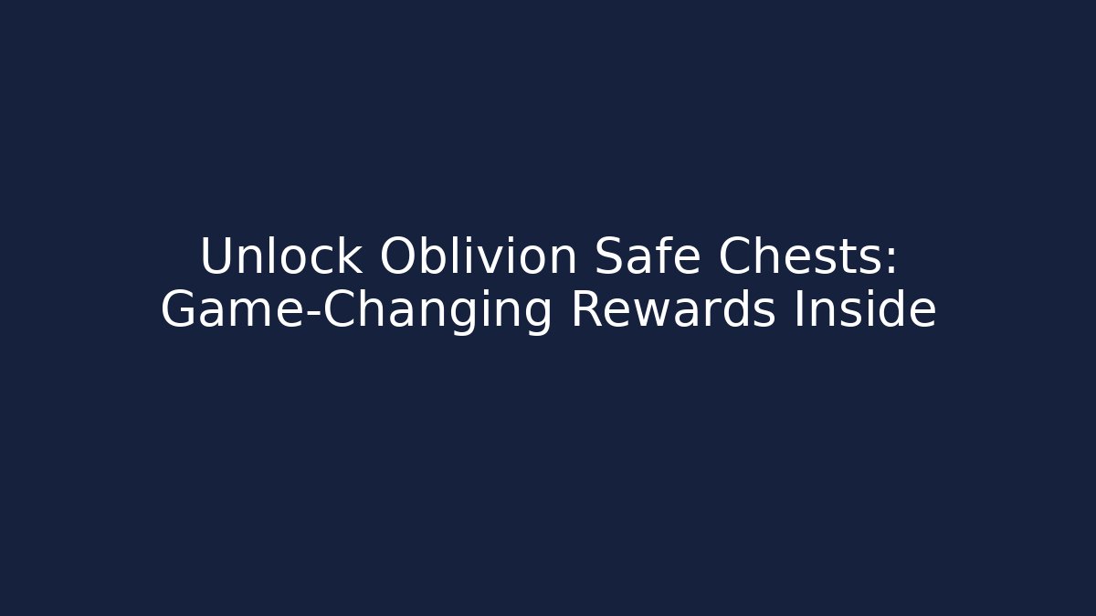 Unlock Oblivion Safe Chests: Game-Changing Rewards Inside - Vintage E-Juice