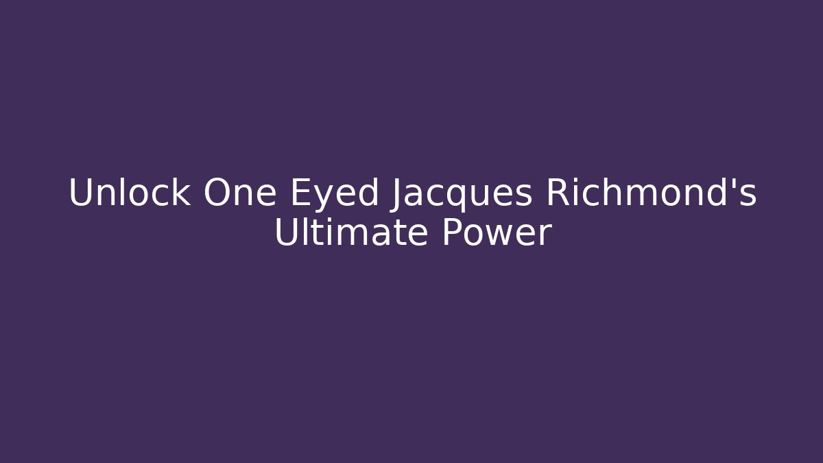 Unlock One Eyed Jacques Richmond's Ultimate Power