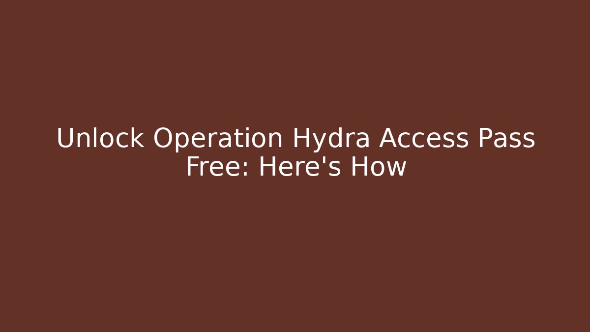 Unlock Operation Hydra Access Pass Free: Here's How