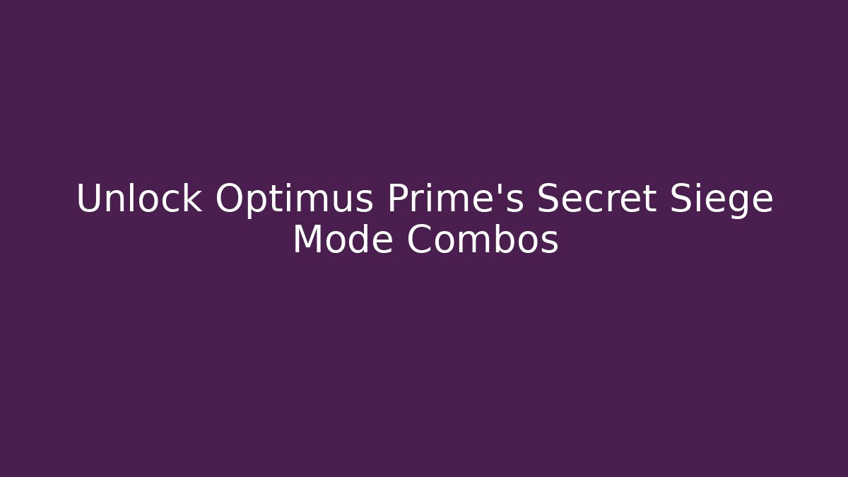 Unlock Optimus Prime's Secret Siege Mode Combos