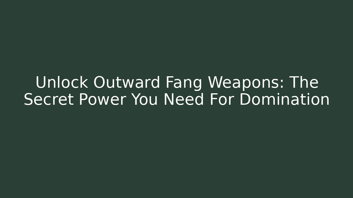 Unlock Outward Fang Weapons: The Secret Power You Need For Domination