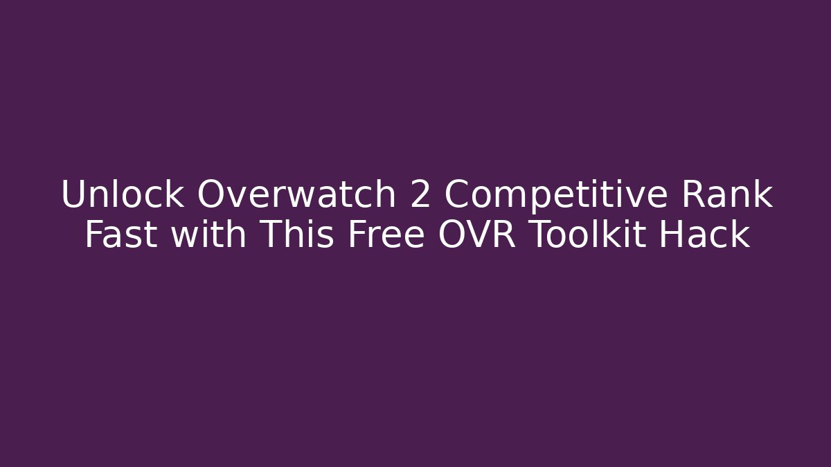 Unlock Overwatch 2 Competitive Rank Fast with This Free OVR Toolkit Hack